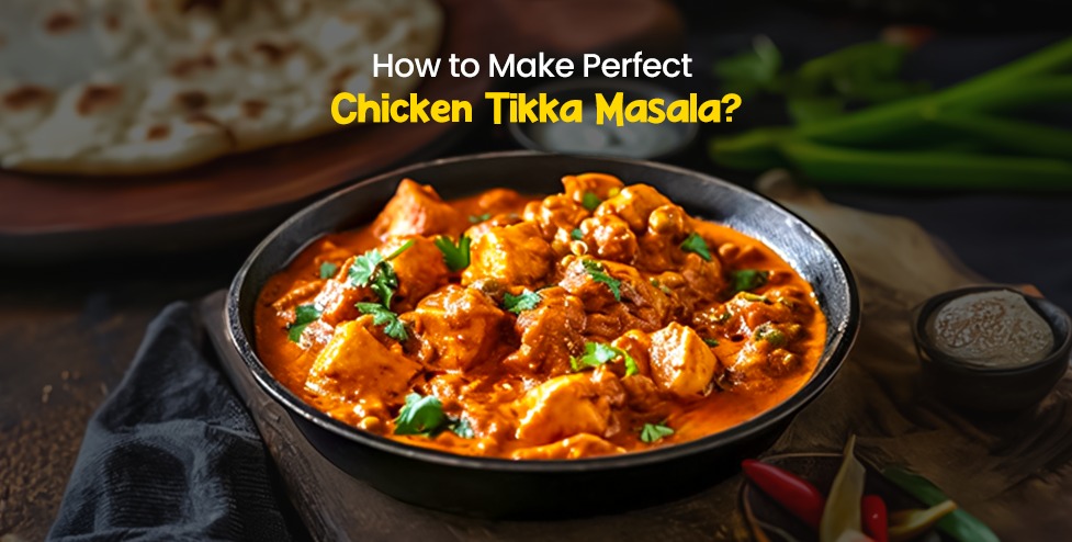 How to Make Perfect Chicken Tikka Masala?